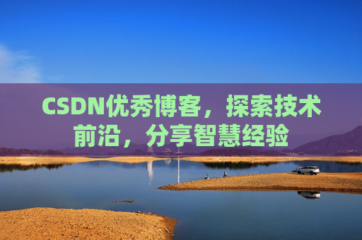 CSDN优秀博客,探索技术前沿,分享智慧经验
